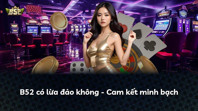 B52 có lừa đảo không - Cam kết minh bạch