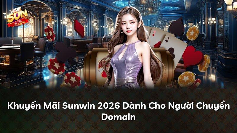 Khuyến Mãi Sunwin 2026 Dành Cho Người Chuyển Domain