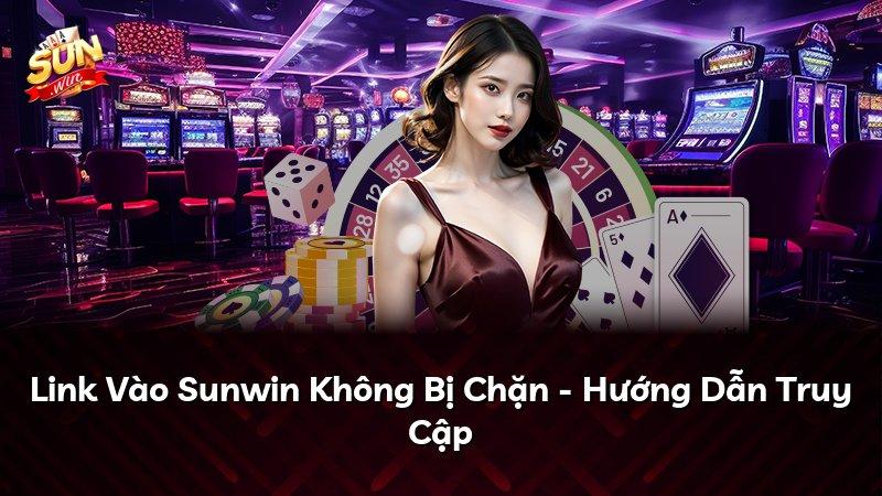 Link Vào Sunwin Không Bị Chặn - Hướng Dẫn Truy Cập