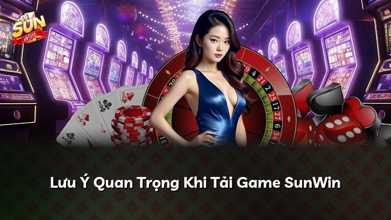 Lưu Ý Quan Trọng Khi Tải Game SunWin