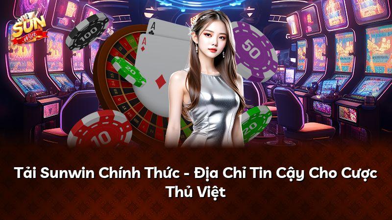 Tải Sunwin Chính Thức - Địa Chỉ Tin Cậy Cho Cược Thủ Việt